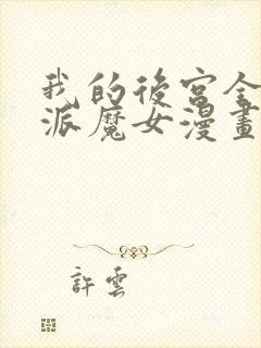 我的后宫全是反派魔女漫画