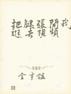 把腿张开我要插进去视频