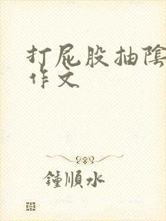 打屁股抽阴灌肠作文