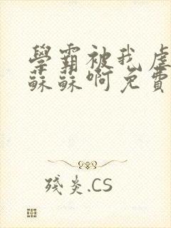 学霸被我虐成渣苏苏啊免费阅读