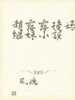赵露露后妈赵宇继妹小说