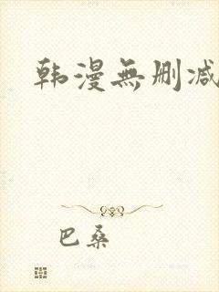 韩漫无删减在线