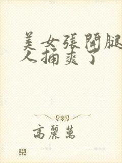 美女张开腿让男人捅爽了