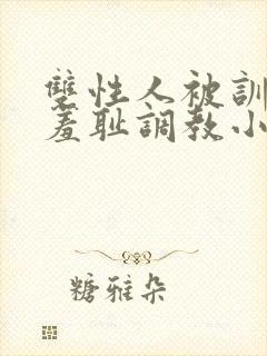 双性人被训诫师羞耻调教小说