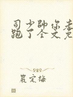 司少帅你老婆又跑了全文免费阅读