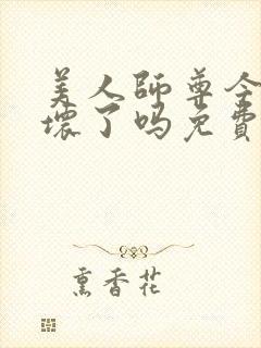 美人师尊今天被坏了吗免费阅读