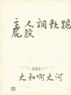 主人调教跪趴撅屁股