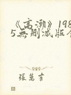 《高潮》1985无删减版全集