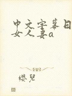 中文字幕日韩熟女人妻a