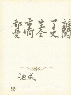 都重生了谁谈恋爱啊全文阅读