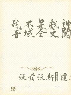 我不是戏神三九音域全文阅读