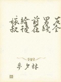 嫁给前男友他叔叔后在线全本阅读