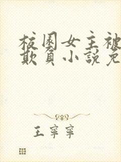 校园女主被轮流欺负小说免费阅读