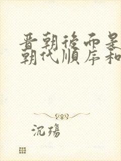 晋朝后面是什么朝代顺序和时间