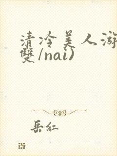 清冷美人游戏(双/nai)