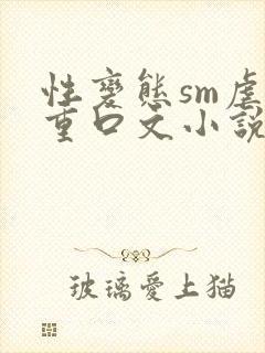 性变态sm虐女重口文小说