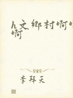 h文乡村啊啊啊啊