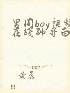 男同boy视频在线帅哥白袜奴调教