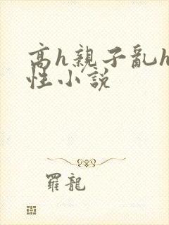 高h亲子乱h双性小说