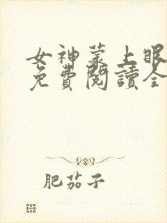 女神蒙上眼小说免费阅读全文