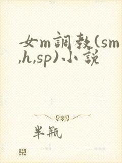 女m调教(sm,h,sp)小说