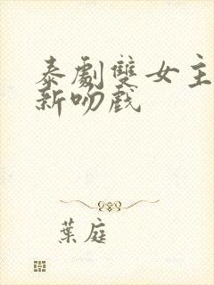 泰剧双女主同恋新吻戏