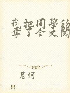 我把同学的妈妈夺了全文阅读笔趣阁