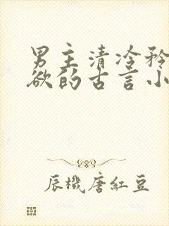 男主清冷矜贵重欲的古言小说