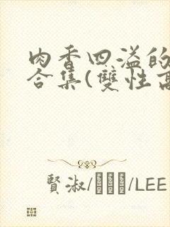 肉香四溢的香艳合集(双性高h