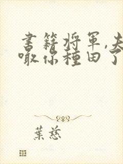 书籍将军,夫人喊你种田了免费阅读封面