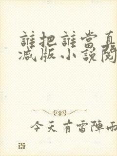 谁把谁当真无删减版小说阅读