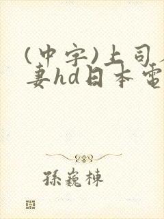 (中字)上司人妻hd日本电影