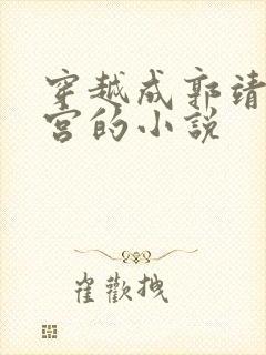 穿越成郭靖开后宫的小说