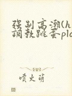 强制高潮(h)调教跳蛋play封面