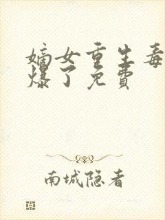 嫡女重生毒妃飒爆了免费