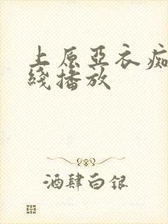 上原亚衣痴女在线播放