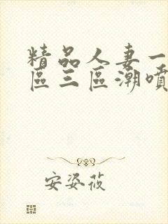 精品人妻一区二区三区潮喷在线