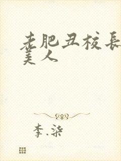 老肥丑校长玩坏美人