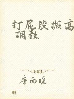 打屁股撅高扇肿 调教封面