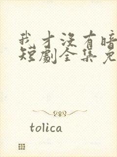 我才没有暗恋你短剧全集免费观看