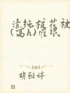 清纯校花被调教(高h)催眠封面