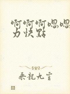 啊啊啊嗯嗯嗯用力快点