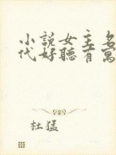 小说女主名字现代好听有寓意