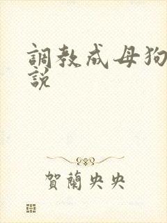 调教成母狗的小说