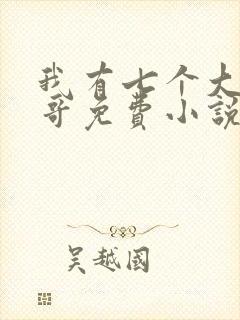 我有七个大佬哥哥免费小说