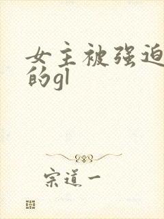 女主被强迫侵犯的gl
