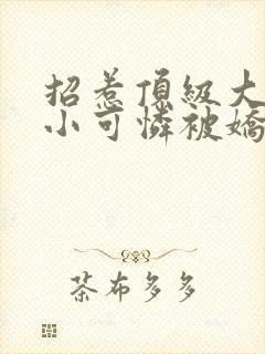 招惹顶级大佬后小可怜被娇宠了小说免费阅读