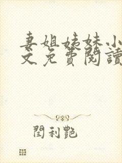 妻姐姨妹小说全文免费阅读最新章节