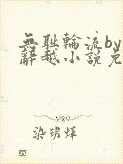 无耻轮流by江辞越小说免费阅读