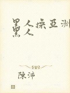 黑人操亚洲女人黑人